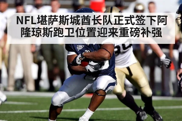 NFL堪萨斯城酋长队正式签下阿隆琼斯跑卫位置迎来重磅补强