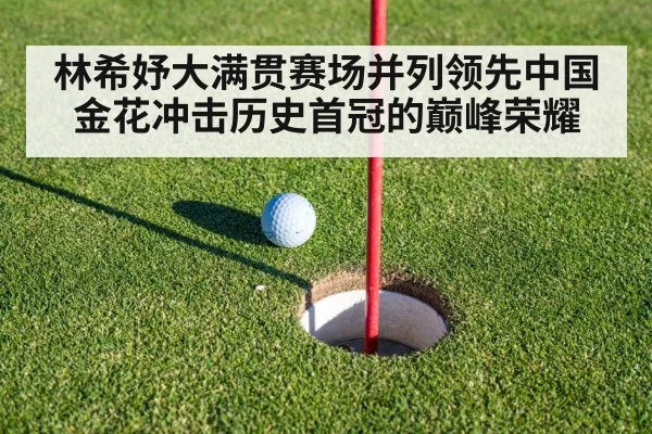 林希妤大满贯赛场并列领先中国金花冲击历史首冠的巅峰荣耀